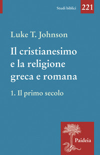 Il cristianesimo e la religione greca e romana vol. 1 - Luke Timothy Johnson