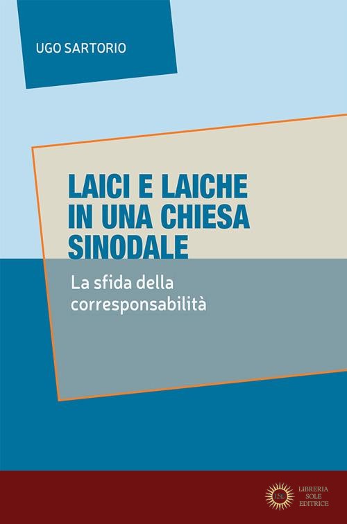 Laici e laiche in una Chiesa sinodale. La sfida delle corresponsabilità - Ugo Sartorio