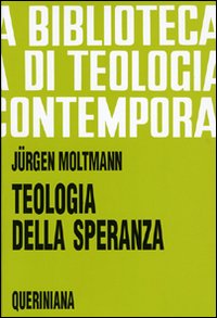 Teologia della speranza. Ricerche sui fondamenti e sulle implicazioni di una escatologia cristiana - Jürgen Moltmann