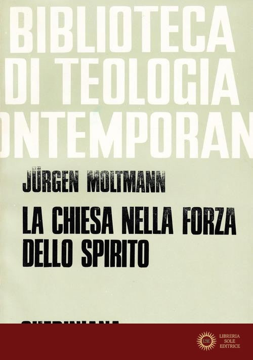 La chiesa nella forza dello Spirito. Contributo per una ecclesiologia messianica - Jürgen Moltmann