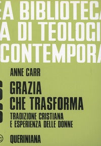 Grazia che trasforma. Tradizione cristiana e esperienza delle donne - Anne Carr