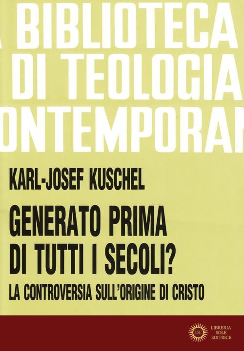 Generato prima di tutti i secoli? La controversia sull'origine di Cristo - Karl-Josef Kuschel