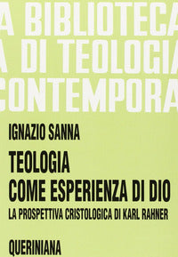 Teologia come esperienza di Dio. La prospettiva cristologica di Karl Rahner - Ignazio Sanna
