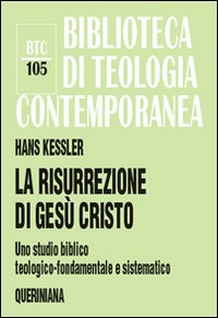 La risurrezione di Gesù Cristo. Uno studio biblico, teologico-fondamentale e sistematico - Hans Kessler