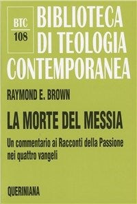 La morte del messia. Dal Getsemani al sepolcro. Un commentario ai racconti della passione nei quattro vangeli - Raymond E. Brown