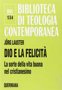 Dio e la felicità. La sorte della vita buona nel cristianesimo - Jörg Lauster