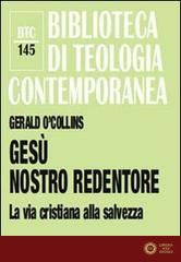 Gesù nostro redentore. La via cristiana alla salvezza - Gerald O'Collins