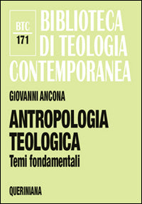 Antropologia teologica. Temi fondamentali - Giovanni Ancona