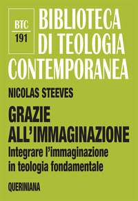 Grazie all'immaginazione. Integrare l'immaginazione in teologia fondamentale. Nuova ediz. - Nicolas Steeves