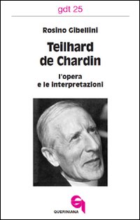 Teilhard de Chardin: l'opera e le interpretazioni - Rosino Gibellini