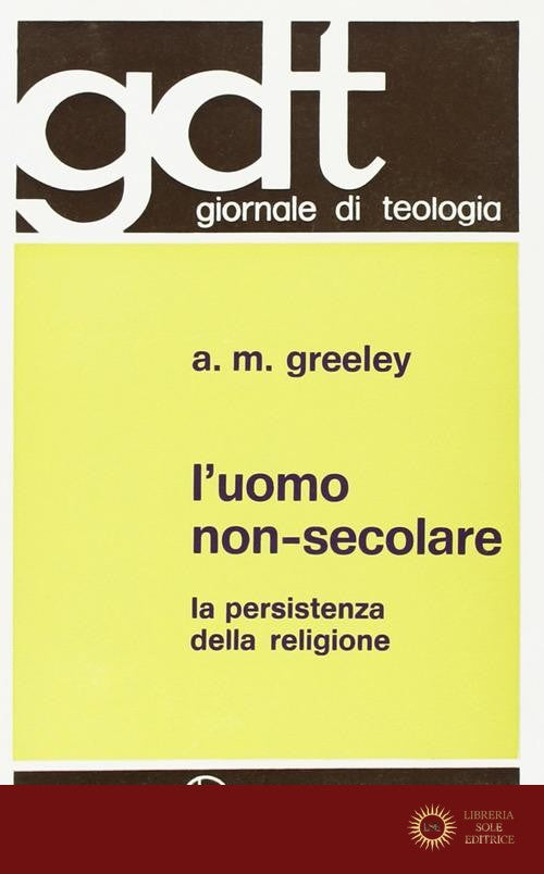 L'uomo non-secolare. La persistenza della religione - Andrew M. Greeley