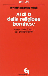 Al di là della religione borghese. Discorsi sul futuro del cristianesimo - Johann Baptist Metz