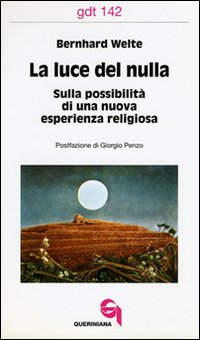 La luce del nulla. Sulla possibilità di una nuova esperienza religiosa - Bernhard Welte