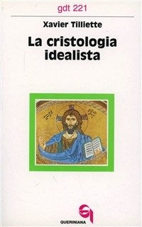 La cristologia idealista - Xavier Tilliette