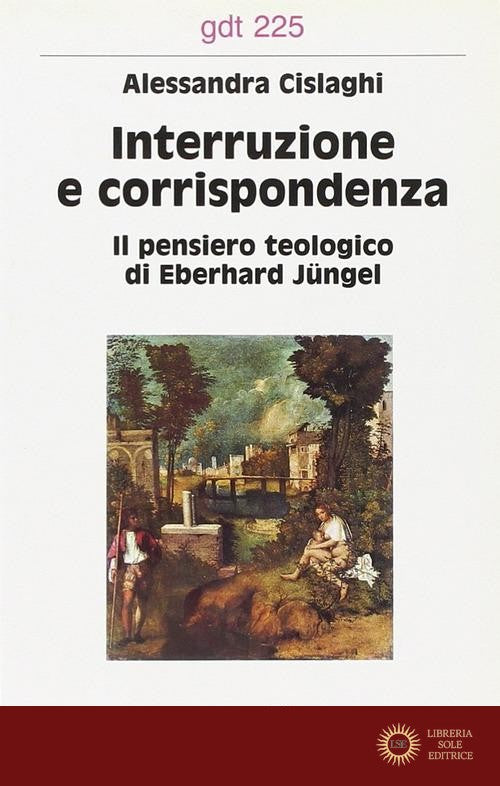 Interruzione e corrispondenza. Il pensiero teologico di Eberhard Jüngel
