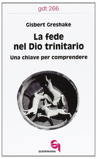La fede nel Dio trinitario. Una chiave per comprendere - Gisbert Greshake