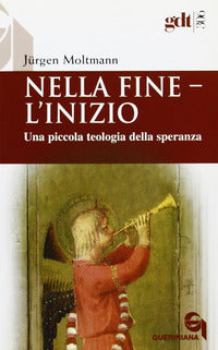 Nella fine l'inizio. Una piccola teologia della speranza - Jürgen Moltmann