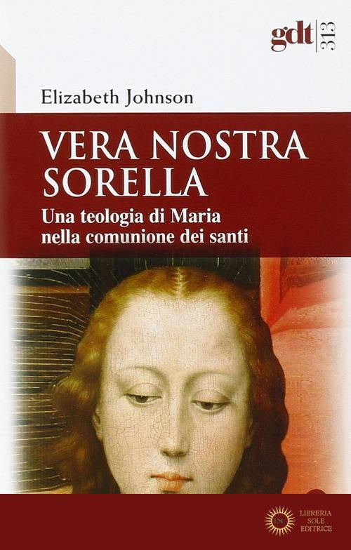 Vera nostra sorella. Una teologia di Maria nella comunione dei santi - Elizabeth A. Johnson