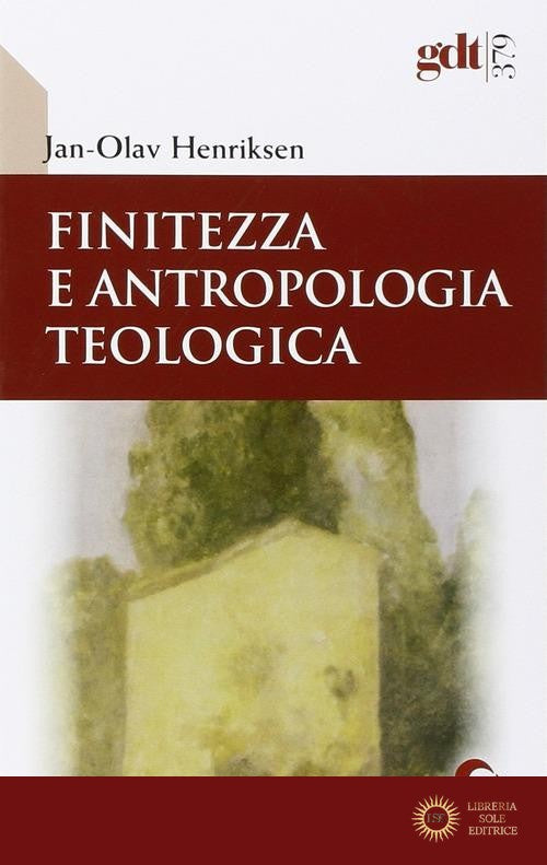 Finitezza e antropologia teologica. Un'esplorazione interdisciplinare sulle dimensioni teologiche della finitezza - Jan-Olav Henriksen