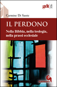 Il perdono. Nella Bibbia, nella teologia, nella prassi ecclesiale - Carmine Di Sante