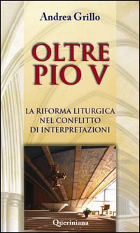 Oltre Pio V. La riforma liturgica, dopo Summorum pontificum e Traditionis custodes - Andrea Grillo
