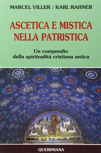 Ascetica e mistica nella patristica. Un compendio della spiritualità cristiana antica - Marcel Viller, Karl Rahner