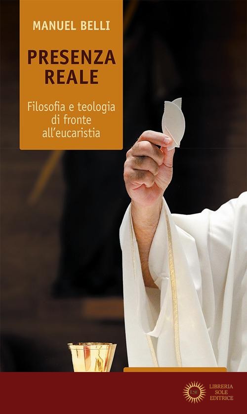 Presenza reale. Filosofia e teologia di fronte all'eucaristia