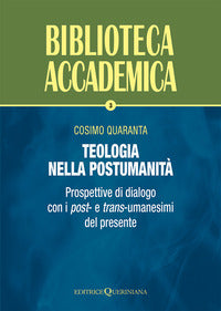 Teologia nella postumanità. Prospettive di dialogo con i post- e trans-umanesimi del presente - Cosimo Quaranta