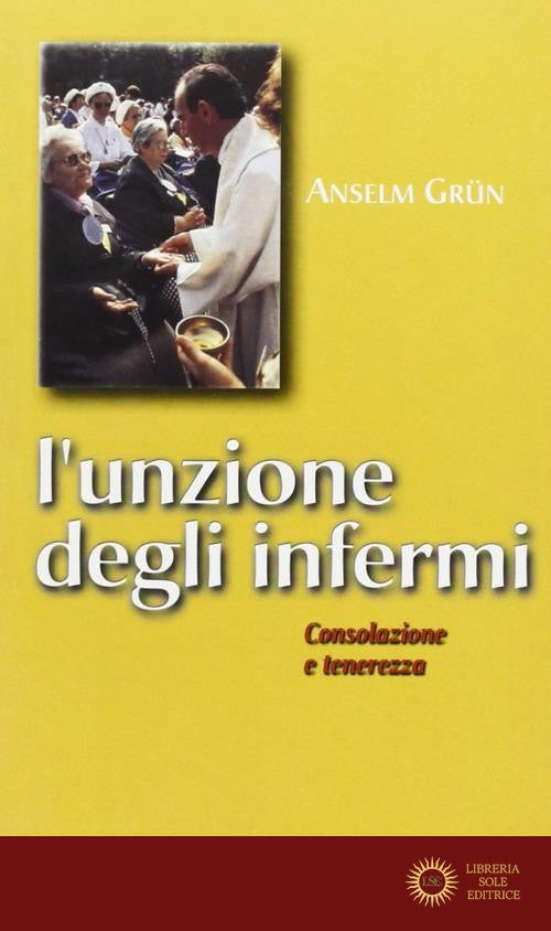 L'unzione degli infermi. Consolazione e tenerezza - Anselm Grün