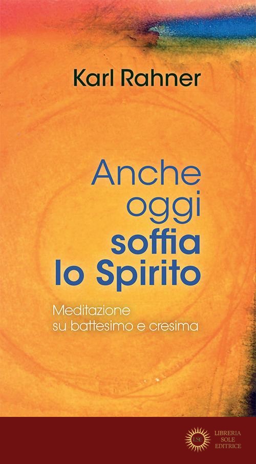 Anche oggi soffia lo Spirito. Meditazione su battesimo e cresima