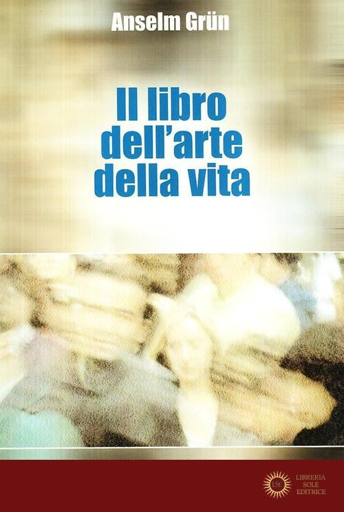Il libro dell'arte della vita - Anselm Grün