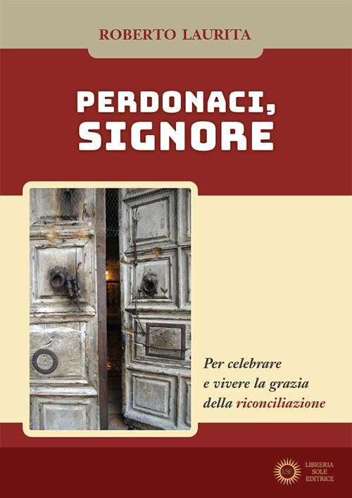 Perdonaci, Signore. Per celebrare e vivere la grazia della riconciliazione. Nuova ediz. - Roberto Laurita