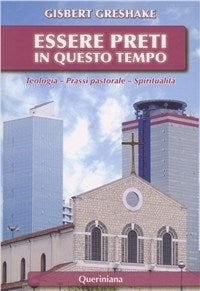 Essere preti in questo tempo. Teologia, prassi pastorale, spiritualità - Gisbert Greshake