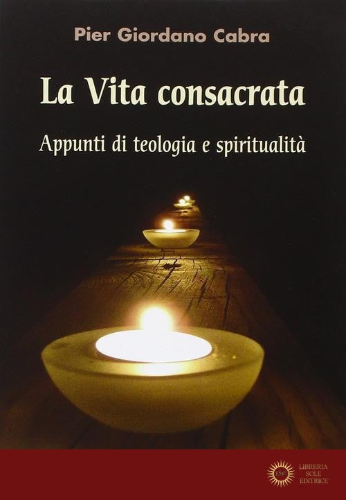 La vita consacrata. Appunti di teologia e spiritualità - Pier Giordano Cabra