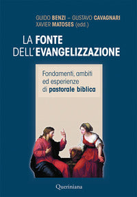 La fonte dell'evangelizzazione. Fondamenti, ambiti ed esperienze di pastorale biblica. Nuova ediz. - G. Benzi, G. Cavagnari, X. Matoses