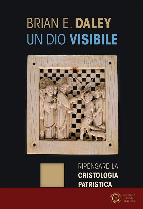 Un dio visibile. Ripensare la cristologia patristica - Brian E. Daley