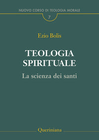 Teologia spirituale. La scienza dei santi - Ezio Bolis