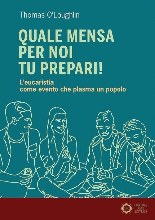 Quale mensa per noi tu prepari! L'eucaristia come evento che plasma un popolo - Thomas O'Loughlin