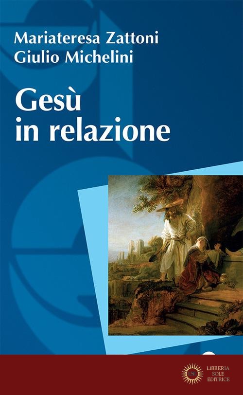 Gesù in relazione - Mariateresa Zattoni, Giulio Michelini