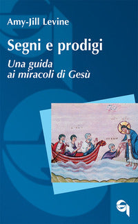 Segni e prodigi. Una guida ai miracoli di Gesù - Amy-Jill Levine