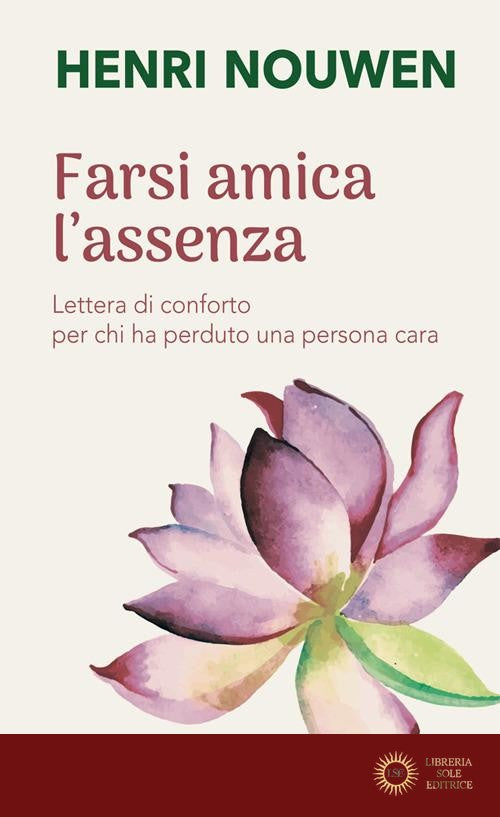 Farsi amica l'assenza. Lettera di conforto per chi ha perduto una persona cara - Henri J. Nouwen