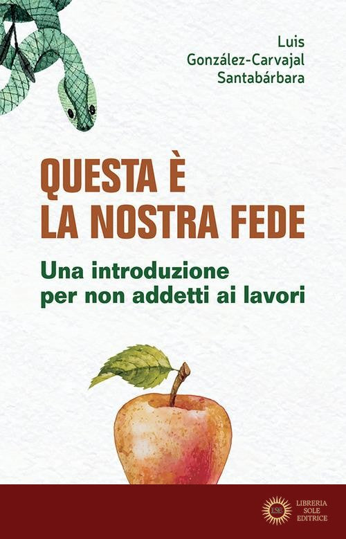 Questa è la nostra fede. Una introduzione per non addetti ai lavori - Luis González-Carvajal Santabárbara