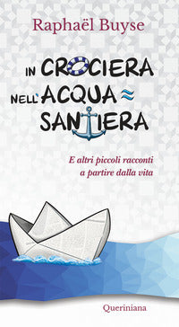 In crociera nell'acquasantiera. E altri piccoli racconti a partire dalla vita - Raphaël Buyse