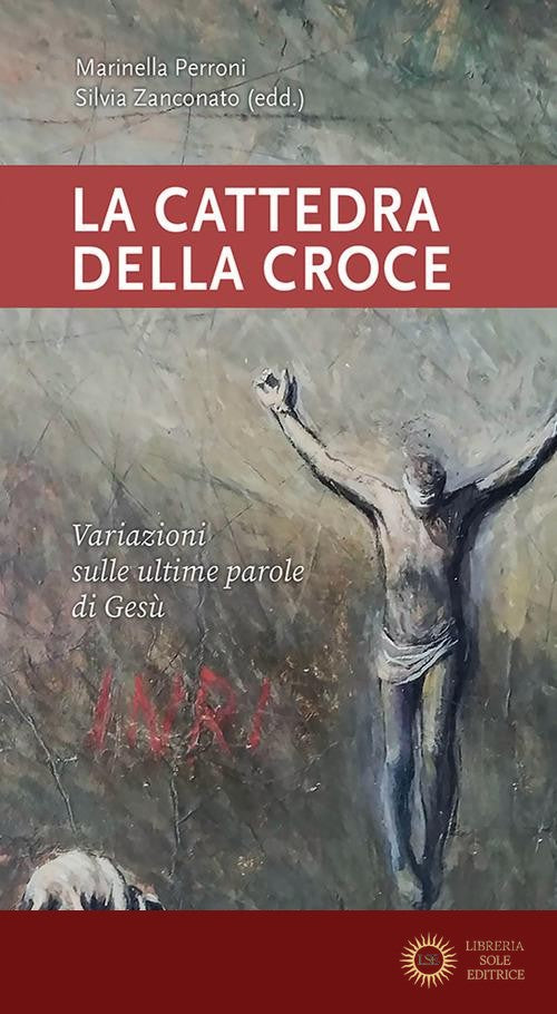 La cattedra della croce. Variazioni sulle ultime parole di Gesù - M. Perroni, S. Zanconato