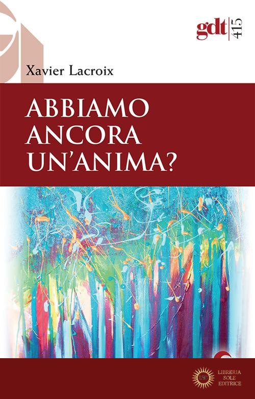 Abbiamo ancora un'anima? Nuova ediz. - Xavier Lacroix