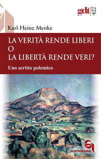 La verità rende liberi o la libertà rende veri? Uno scritto polemico - Karl-Heinz Menke