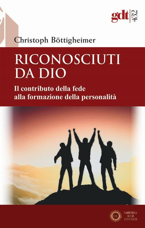 Riconosciuti da Dio. Il contributo della fede alla formazione della personalità - Christoph Böttigheimer