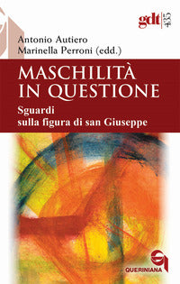 Maschilità in questione. Sguardi sulla figura di san Giuseppe - A. Autiero, M. Perroni