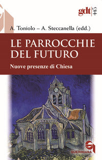 Le parrocchie del futuro. Nuove presenze di Chiesa - A. Toniolo, A. Steccanella