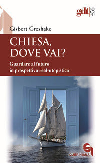 Chiesa, dove vai? Guardare al futuro in prospettiva real-utopistica - Gisbert Greshake